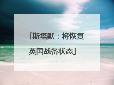 斯塔默：将恢复英国战备状态